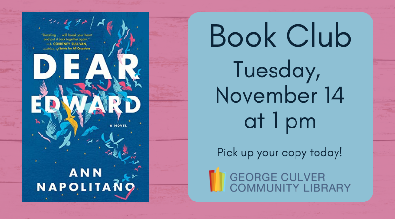 Book Club Tuesday, November 14 at 1pm. Pick up your copy today. Cover image of Dear Edward by Ann Napolitano. Dark blue with white lettering in front of a spiraling flock of blue, pink and yellow birds