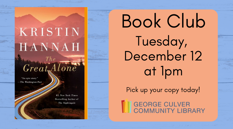 Book Club Tuesday, December 12 at 1pm. Pick up your copy today! Light blue back ground, image of the Great Alone by Kristen Hannah, text in a peach colored square.