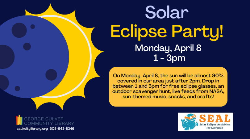 Solar Eclipse Party! Monday, April 8 1-3pm. Dark blue background image of the moon covering the sun. Logos for SEAL and George Culver Community Library