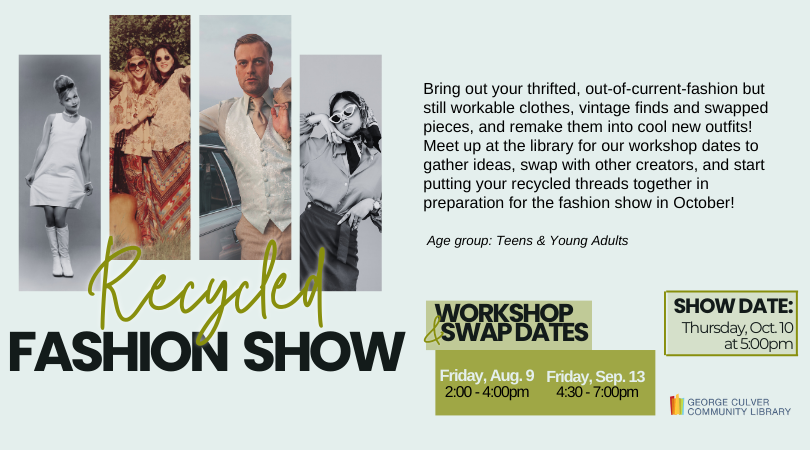 Recycled Fashion Show. 4 Panels of fashion images from different eras. Workshop dates: Friday, Aug. 9 2:00-4:00pm, Friday, Sept. 13 4:30 -7:00pm Show Date Thursday, Oct. 10 at 5:00pm