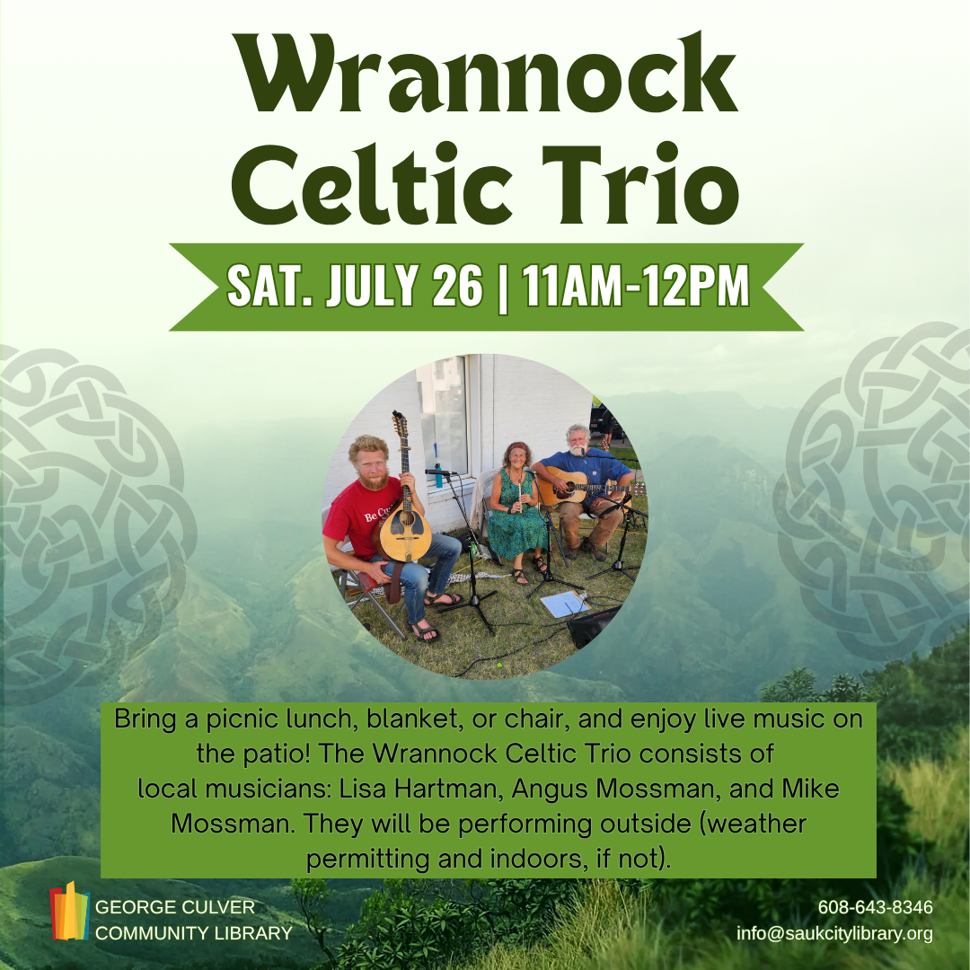 Wrannock Celtic Trio Sat. July 26, 11AM-12PM WRANNOCK CELTIC TRIO Saturday, July 26 at 11:00 a.m. Bring a picnic lunch, blanket, or chair and enjoy live music on the patio. The Wrannock Celtic Trio consists of local musicians: Lisa Hartman, Angus Mossman, and Mike Mossman. They will be performing outside (weather permitting and indoors, if not).