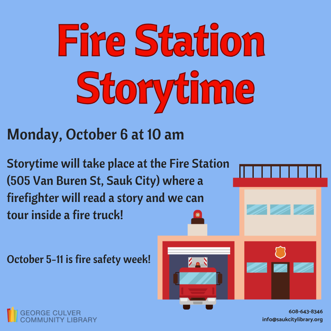 Fire Station Storytime Monday, October 6 at 10 am. Storytime will be at the Fire Station (505 Van Buren St, Sauk City) where a firefighter will read a story and we can tour inside a fire truck! October 5-11 is fire safety week!