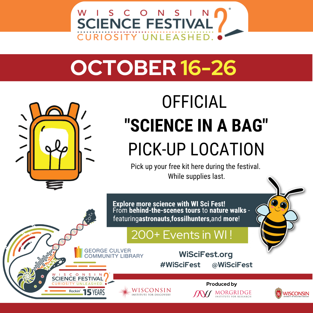 Wisconsin Science Festival October 16-26 Official "science in a bag" pick up location pick up your free kit here during the festival while supplies last