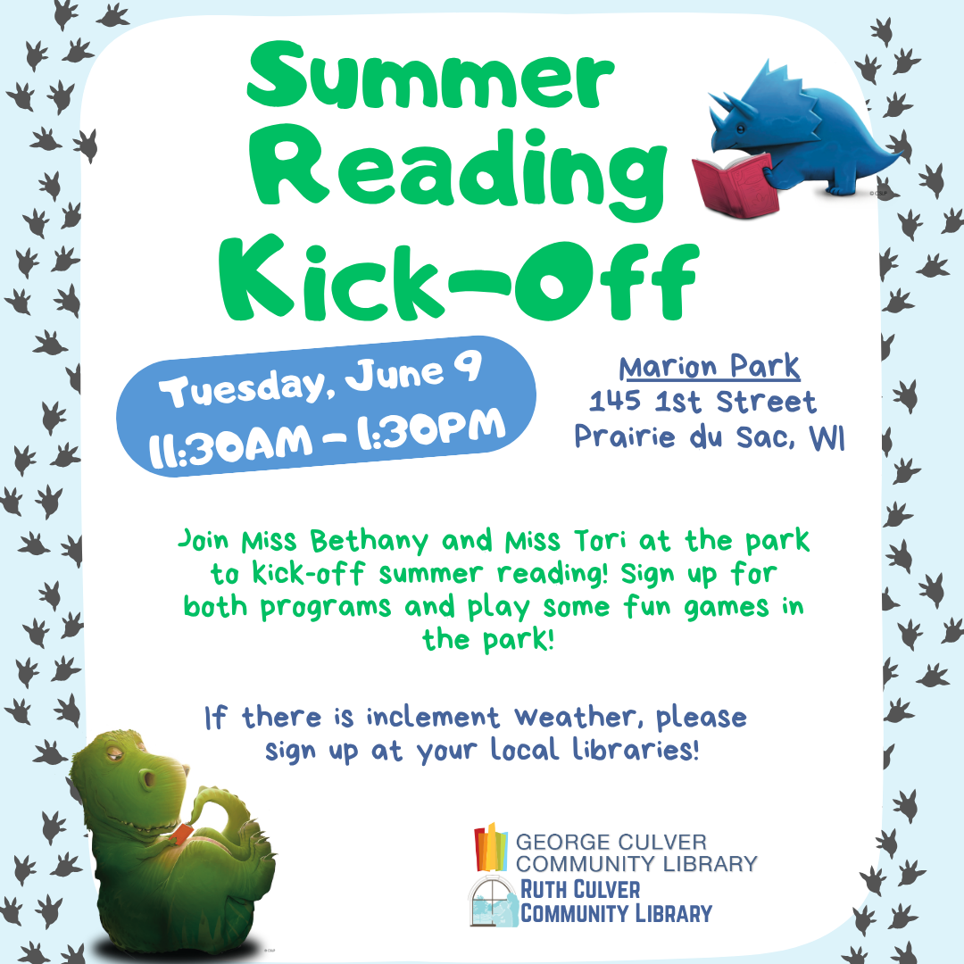 Summer Reading Kick-off Tuesday, June 9 11:30 a.m. - 1:30 p.m. Marion Park 145 1st St, Prairie du Sac, WI 53578 Join Miss Bethany and Miss Tori at the park to kick-off summer reading! Sign up for both programs and play some fun games in the park!  If there is inclement weather, please sign up at your local libraries!