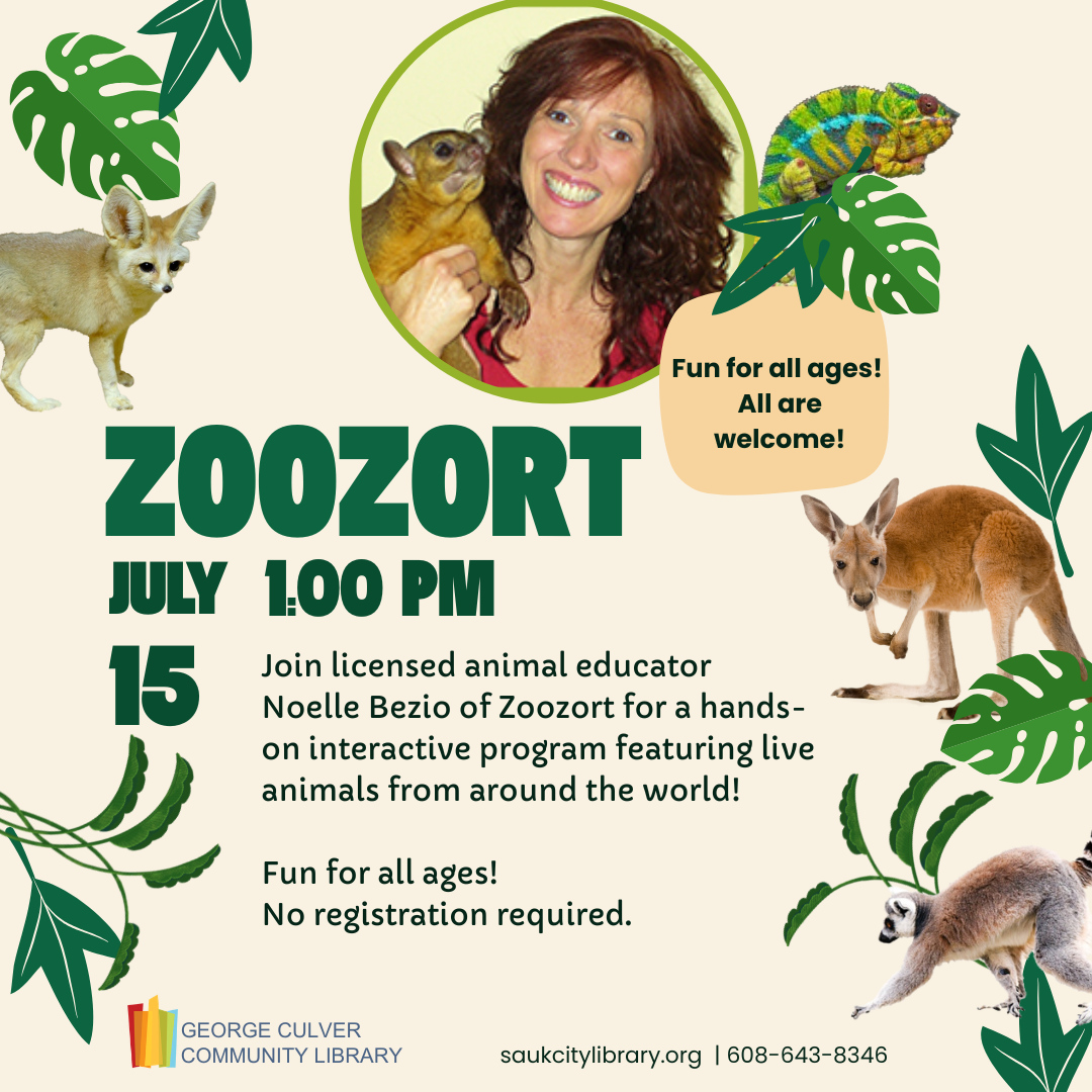 Zoozort July 15 1:00 PM Join licenses animal educator Noelle Bezio of Zoozort for a hands-on interactive program featuring live animals from around the world! Fun for all ages! No registration required.