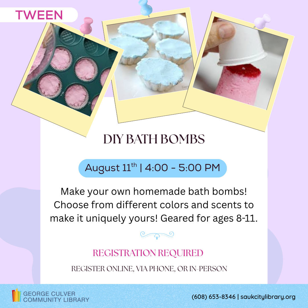 Text: DIY Bath Bombs Tween August 11th 4:00-5:00PM Make your own homemade bath bombs! Choose from different colors and scents to make it uniquely yours! Geared for ages 8-11. Registration is required. Register online, via phone or in person.