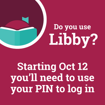 Do you use Libby? Starting Oct 12 you'll need to use your PIN to log in