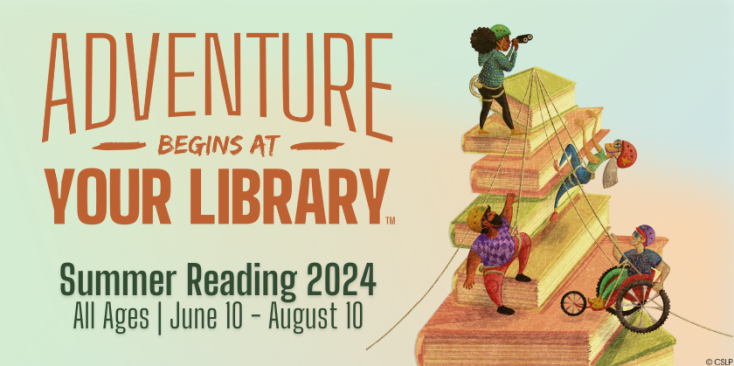 Adventure begins at your library! 2024 Summer Reading Program for all ages from June 10 - August 10.