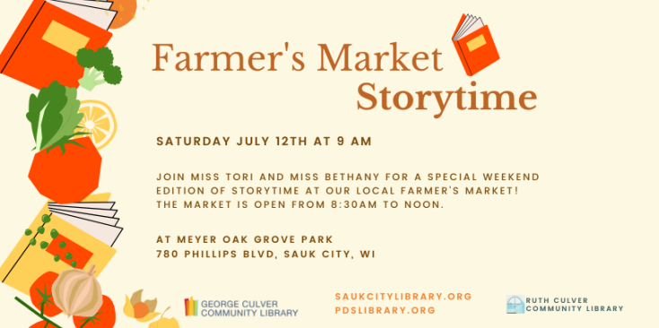 Images of vegetables and books. Text: Farmer's Market Storytime Saturday, July 12th 9 AM Join Miss Tori and Miss Bethany for a special weekend edition of storytime at our local farmer’s market! At Meyer Oak Grove Park 780 Phillips Blvd, Sauk City, WI