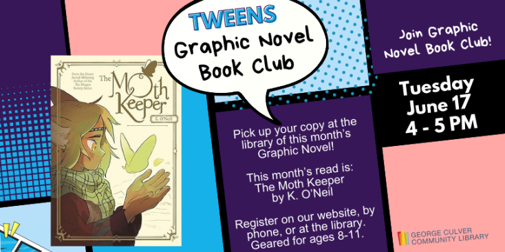 Background comic book panels in blue, purple and pink. Image of book cover. Text: Tween Graphic Novel Book Club Tuesday, June 17 4- 5PM This month's read is: The Moth Keepers by K. O'Neil Register on our website, by phone, or at the library. Geared for ages 8-11.