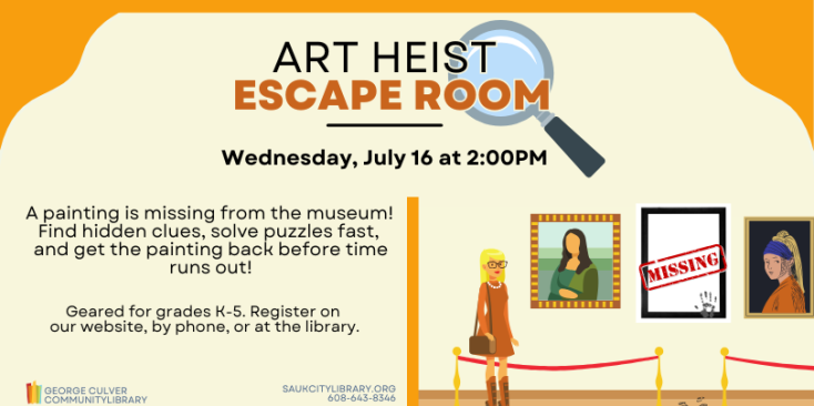 Image of a museum wall with a woman, 2 paintings and an empty frame. Text: Art Heist Escape Room Wednesday, July 16 at 2:00PM Geared for grades K-5. Register on our website, by phone, or at the library.