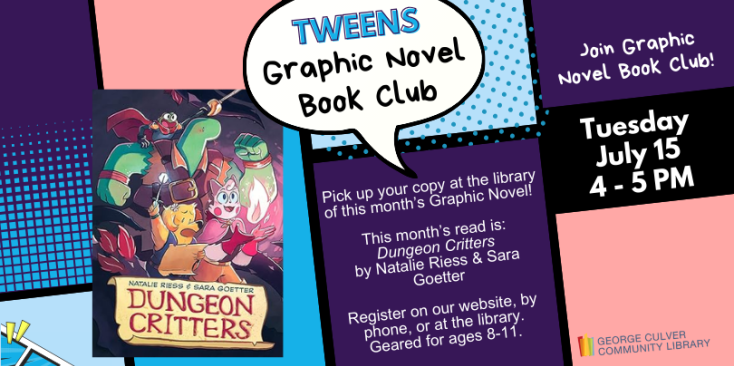 Background comic book panels in blue, purple and pink. Image of book cover. Text: Tween Graphic Novel Book Club Tuesday, June 17 4- 5PM This month's read is: Dungeon Critters by Natalie Riess and Sara Goetter. Register on our website, by phone, or at the library. Geared for ages 8-11.