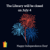 Black background. Image of blue and red fireworks. Text: The Library will be closed on July 4 Happy Independence Day!