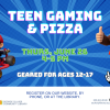 Images of video game characters and pizza. Text: Teen Gaming & Pizza Thurs, June 26, 4:00-5:00PM Geared for ages 12-17. Register